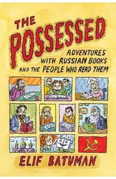 The Possessed: Adventures with Russian Books and the People Who Read Them - Elif Batuman