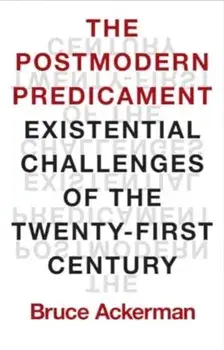 The Postmodern Predicament. Existential Challenges of the Twenty-First Century, Hardback/Bruce Ackerman