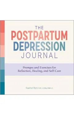 The Postpartum Depression Journal: Prompts and Exercises for Reflection, Healing, and Self-Care - Rachel Rabinor