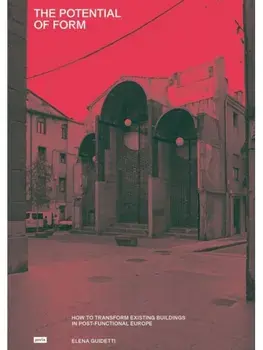 The Potential of Form. How to Transform Existing Buildings in Post-functional Europe, Paperback/Elena Guidetti