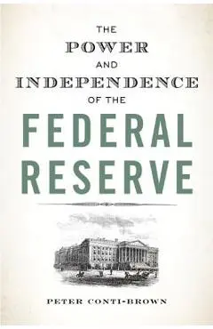 The Power and Independence of the Federal Reserve - Peter Conti-brown