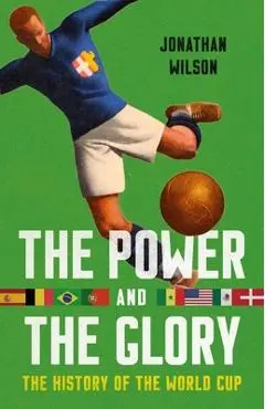 The Power and the Glory: The History of the World Cup - Jonathan Wilson