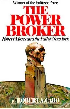 The Power Broker: Robert Moses and the Fall of New York - Robert A. Caro