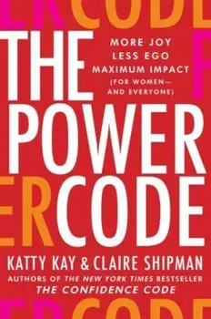The Power Code. More Joy. Less Ego. Maximum Impact for Women (and Everyone)., Hardback/Claire Shipman