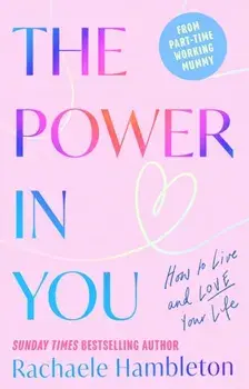 The Power in You. How to Live and Love Your Life, Hardback/Rachaele Hambleton