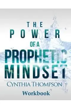 The Power of a Prophetic Mindset Workbook - Cynthia Thompson