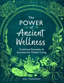 The Power of Ancient Wellness. Traditional Remedies and Activities for Modern Living, Paperback/Gill Thackray