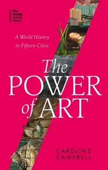 The Power of Art. A World History in Fifteen Cities, Paperback/Caroline Campbell
