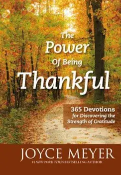 The Power of Being Thankful: 365 Devotions for Discovering the Strength of Gratitude, Hardcover/Joyce Meyer