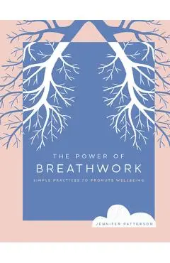The Power of Breathwork: Simple Practices to Promote Wellbeing - Jennifer Patterson