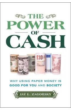 The Power of Cash: Why Using Paper Money Is Good for You and Society - Jay L. Zagorsky