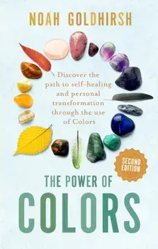 The Power of Colors, 2nd Edition. Discover the Path to Self-Healing and Personal Transformation Through the Use of Colors, 2 ed, Paperback/Noah Goldhirsh