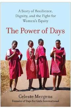 The Power of Days: A Story of Resilience, Dignity, and the Fight for Women's Equity - Celeste Mergens