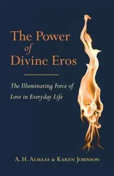 The Power of Divine Eros: The Illuminating Force of Love in Everyday Life, Paperback/A. H. Almaas