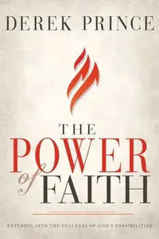 The Power of Faith: Entering Into the Fullness of God's Possibilities, Paperback/Derek Prince