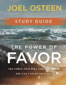 The Power of Favor Study Guide: The Force That Will Take You Where You Can't Go on Your Own, Paperback/Joel Osteen