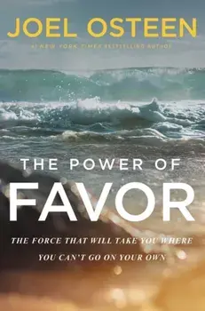 The Power of Favor: The Force That Will Take You Where You Can't Go on Your Own, Hardcover/Joel Osteen