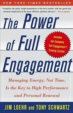 The Power of Full Engagement: Managing Energy, Not Time, Is the Key to High Performance and Personal Renewal - Jim Loehr