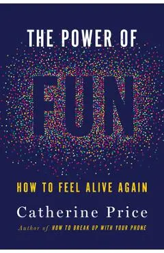 The Power of Fun: How to Feel Alive Again - Catherine Price