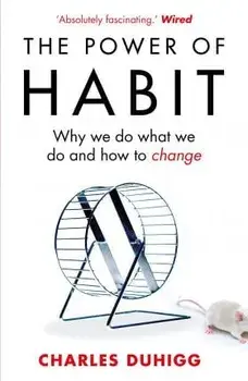 The Power of Habit: Why We Do What We Do, and How to Change/Charles Duhigg