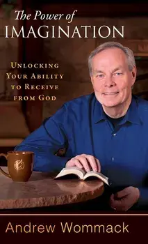 The Power of Imagination: Unlocking Your Ability to Receive from God, Hardcover/Andrew Wommack