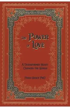 The Power of Love: A Transformed Heart Changes the World - Fran Grace