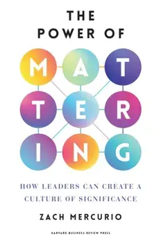 The Power of Mattering. How Leaders Can Create a Culture of Significance, Hardback/Zach Mercurio