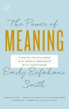 The Power of Meaning: Finding Fulfillment in a World Obsessed with Happiness, Paperback/Emily Esfahani Smith