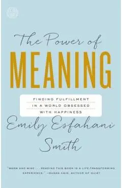 The Power of Meaning: Finding Fulfillment in a World Obsessed with Happiness - Emily Esfahani Smith