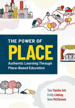 The Power of Place: Authentic Learning Through Place-Based Education, Paperback/Tom Vander Ark