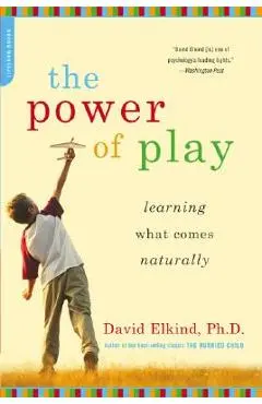 The Power of Play: Learning What Comes Naturally - David Elkind