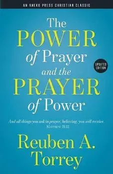 The Power of Prayer and the Prayer of Power: And all things you ask in prayer, believing, you will receive. - Matthew 21:22, Paperback/Reuben a. Torrey