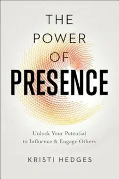 The Power of Presence: Unlock Your Potential to Influence and Engage Others, Paperback/Kristi Hedges