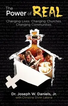 The Power of Real: Changing Lives. Changing Churches. Changing Communities., Paperback/Jr. Joseph W. Daniels