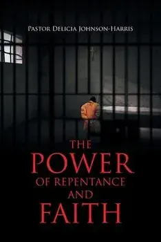 The Power of Repentance and Faith, Paperback/Pastor Delicia Johnson-Harris