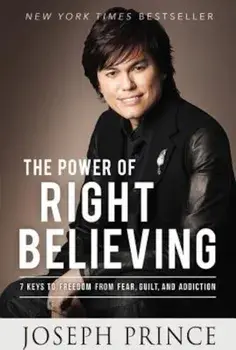 The Power of Right Believing: 7 Keys to Freedom from Fear, Guilt, and Addiction, Paperback/Joseph Prince