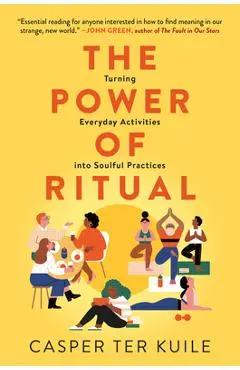 The Power of Ritual: Turning Everyday Activities Into Soulful Practices - Casper Ter Kuile