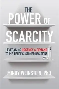 The Power of Scarcity: Leveraging Urgency and Demand to Influence Customer Decisions, Hardback/Mindy Weinstein
