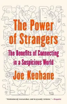 The Power of Strangers: The Benefits of Connecting in a Suspicious World, Paperback/Joe Keohane