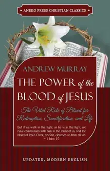 The Power of the Blood of Jesus - Updated Edition: The Vital Role of Blood for Redemption, Sanctification, and Life, Paperback/Andrew Murray
