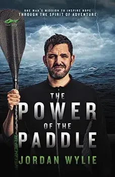 The Power of the Paddle. One man's mission to inspire hope through the spirit of adventure, Paperback/Jordan Wylie