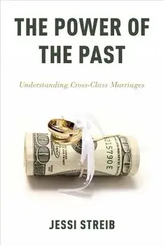 The Power of the Past: Understanding Cross-Class Marriages, Paperback/Jessi Streib
