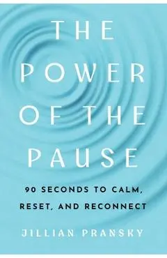 The Power of the Pause: 90 Seconds to Calm, Reset, and Reconnect - Jillian Pransky