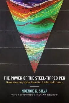 The Power of the Steel-Tipped Pen: Reconstructing Native Hawaiian Intellectual History, Paperback/Noenoe K. Silva