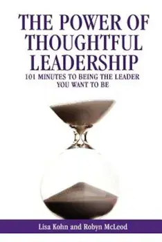 The Power of Thoughtful Leadership: 101 Minutes to Being the Leader You Want to Be, Paperback/Lisa Kohn