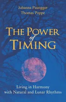 The Power of Timing: Living in Harmony with Natural and Lunar Cycles, Paperback/Johanna Paungger