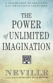 The Power of Unlimited Imagination: A Collection of Neville's Most Dynamic Lectures, Paperback/Neville