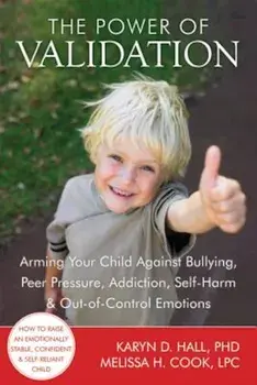 The Power of Validation: Arming Your Child Against Bullying, Peer Pressure, Addiction, Self-Harm & Out-Of-Control Emotions, Paperback/Karyn D. Hall