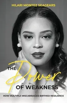 The Power of Weakness: How Multiple Miscarriages Birthed Resilience, Paperback/Hilari Seagears