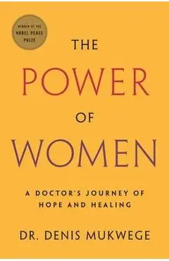 The Power of Women: A Doctor's Journey of Hope and Healing - Denis Mukwege